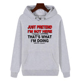 Funny Humor Print Hoodie JUST PRETEND I'M NOT HERE Hooded Sweatshirt