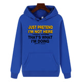 Funny Humor Print Hoodie JUST PRETEND I'M NOT HERE Hooded Sweatshirt